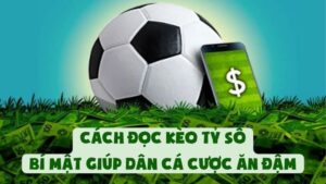 Cách Đọc Kèo Tỷ Số | Bí Mật Giúp Dân Cá Cược Ăn Đậm