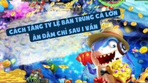 Cách Tăng Tỷ Lệ Bắn Trúng Cá Lớn - Ăn Đậm Chỉ Sau 1 Ván