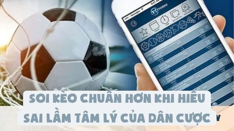 Soi Kèo Chuẩn Hơn Khi Hiểu Sai Lầm Tâm Lý Của Dân Cược