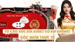 Tố Cáo Xóc Đĩa Kubet Có Bịp Không? Góc Nhìn Thực Tế